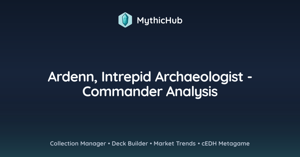 Ardenn, Intrepid Archaeologist - Commander Analysis | MythicHub