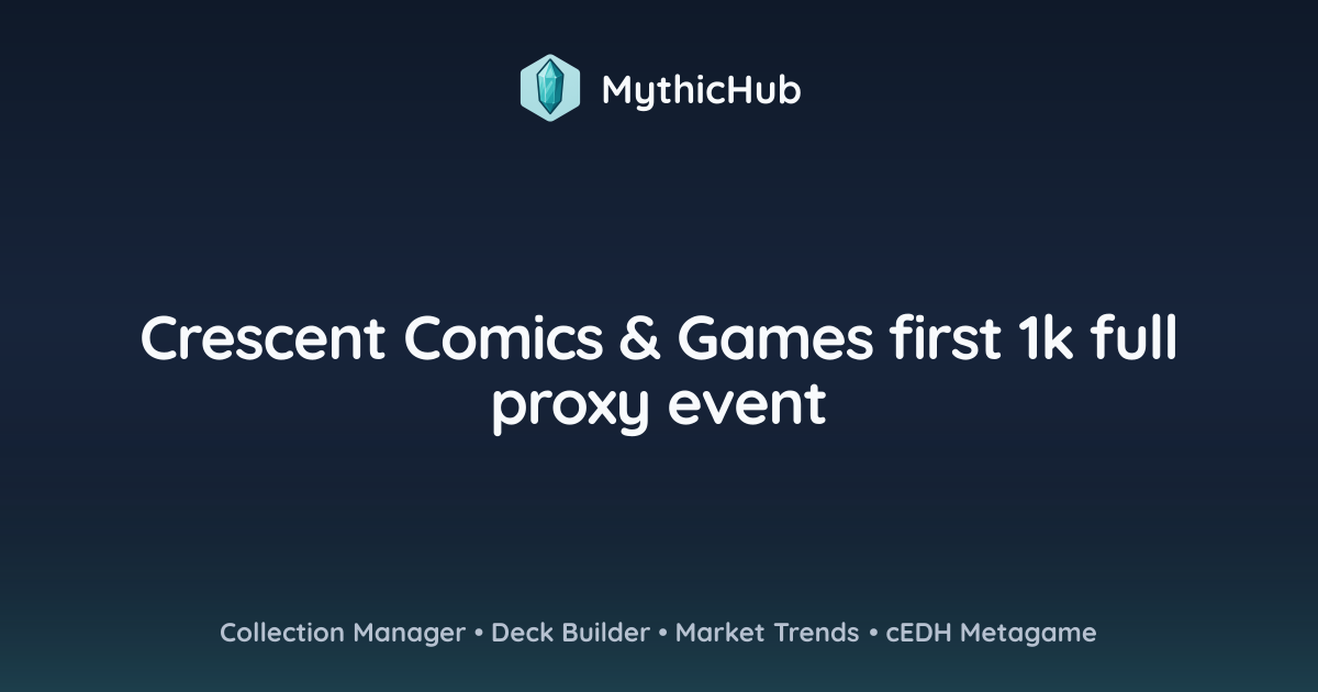 Crescent Comics & Games first 1k full proxy event | MythicHub